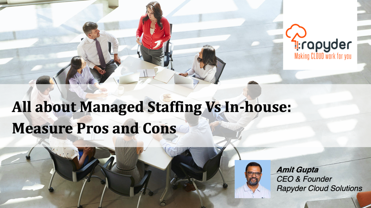 All about Managed Staffing Vs In-house: Measure Pros and Cons - Amit Gupta, CEO & Founder, Rapyder Cloud Solutions