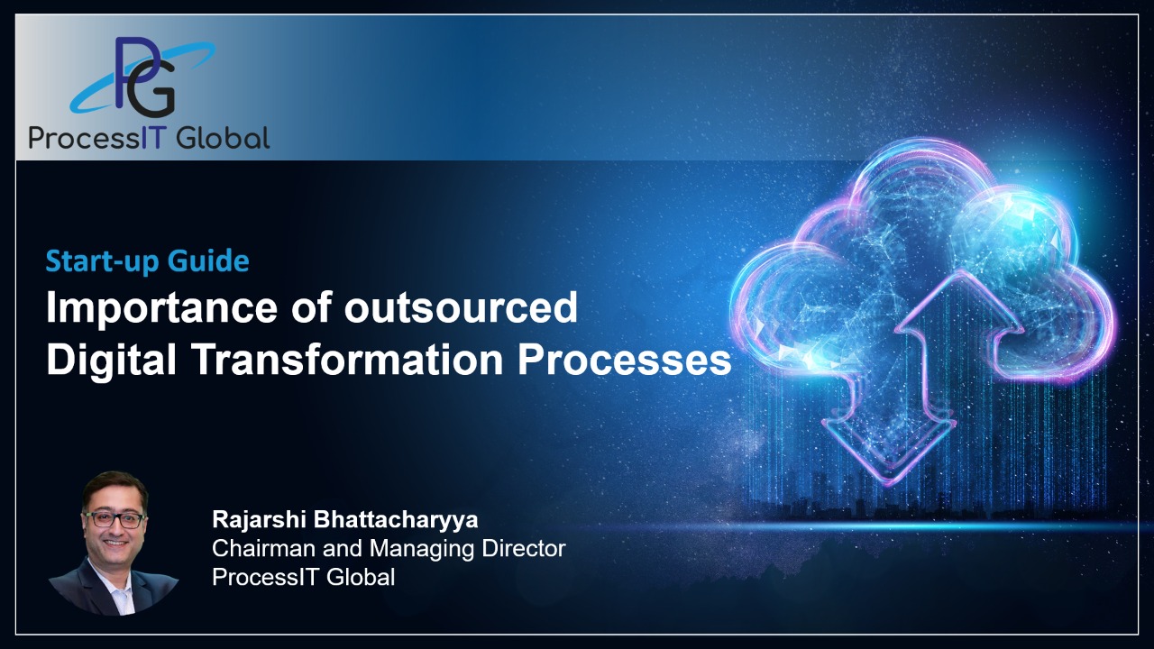 Start-up Guide - Importance of outsourced Digital Transformation Processes - Rajarshi Bhattacharyya, Chairman and Managing Director, ProcessIT Global