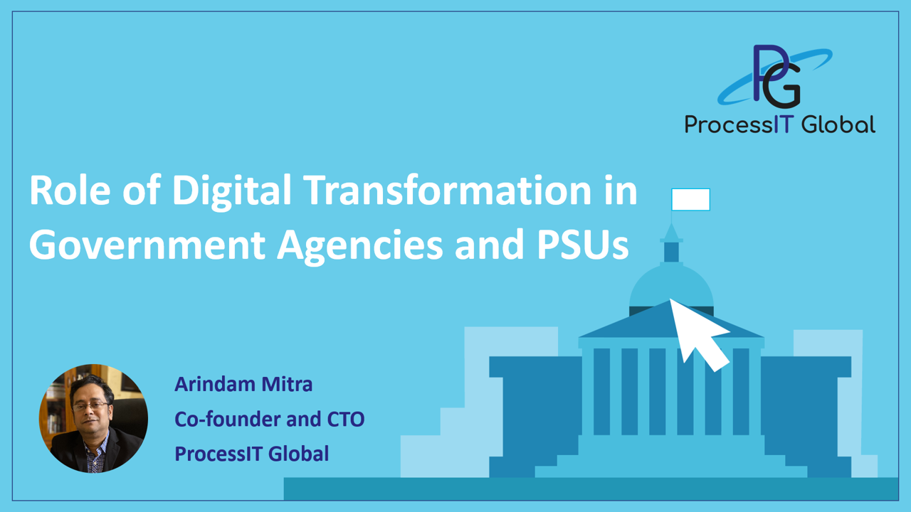 Role of Digital Transformation in Government Agencies and PSUs - Arindam Mitra, Co-founder and CTO, ProcessIT Global