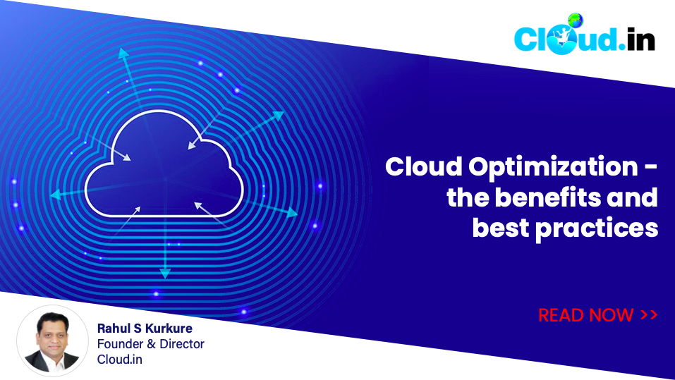Cloud Optimization – the benefits and best practices - Rahul S Kurkure - Founder & director, colud.in