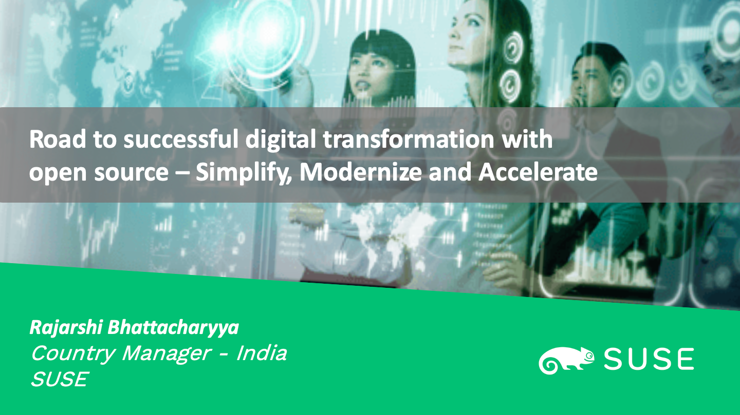 Road to successful digital transformation with open source - Simplify, Modernize and Accelerate - Rajarshi Bhattacharyya, Country Manager - India, SUSE