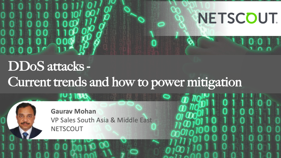 DDoS attacks – current trends and how to power mitigation - Gaurav Mohan, VP Sales South Asia & Middle East, NETSCOUT