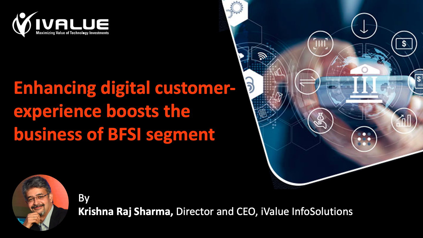 Enhancing digital customer experience boosts the business of BFSI segment - Krishna Raj Sharma, Director and CEO, iValue InfoSolutions