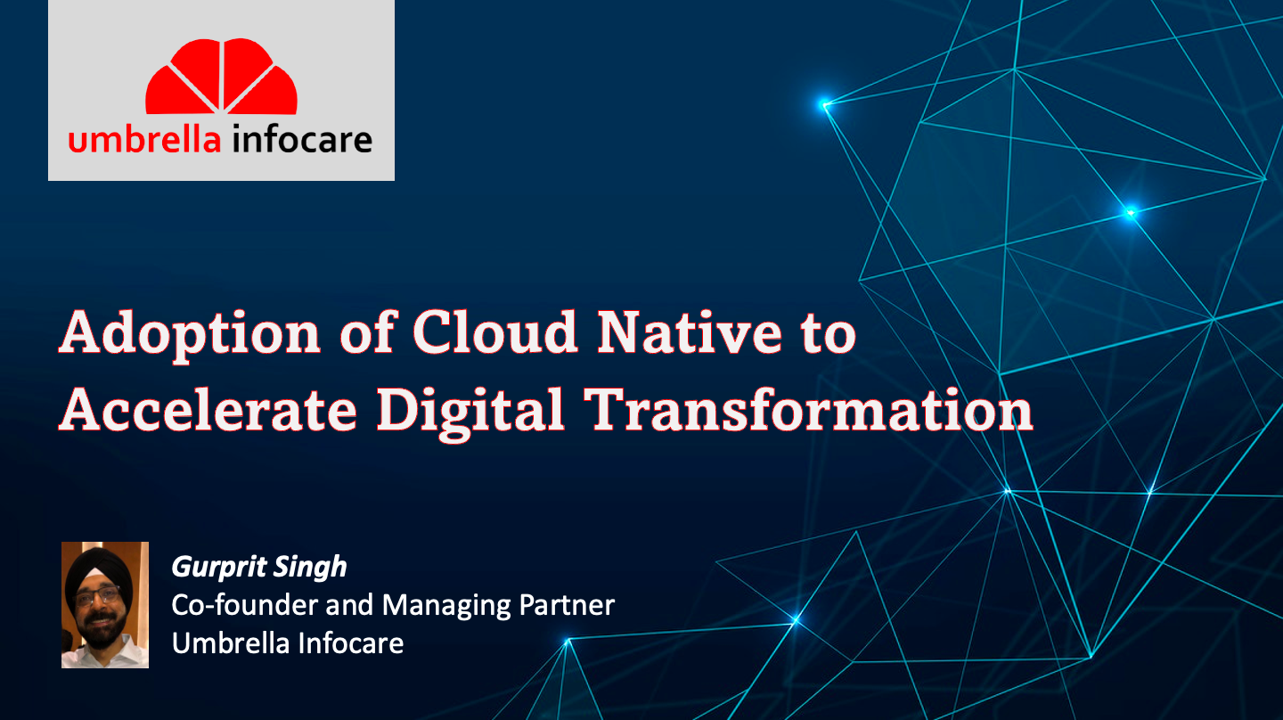 Adoption of cloud native to accelerate digital transformation - Gurprit Singh, Co-founder and Managing Partner, Umbrella Infocare