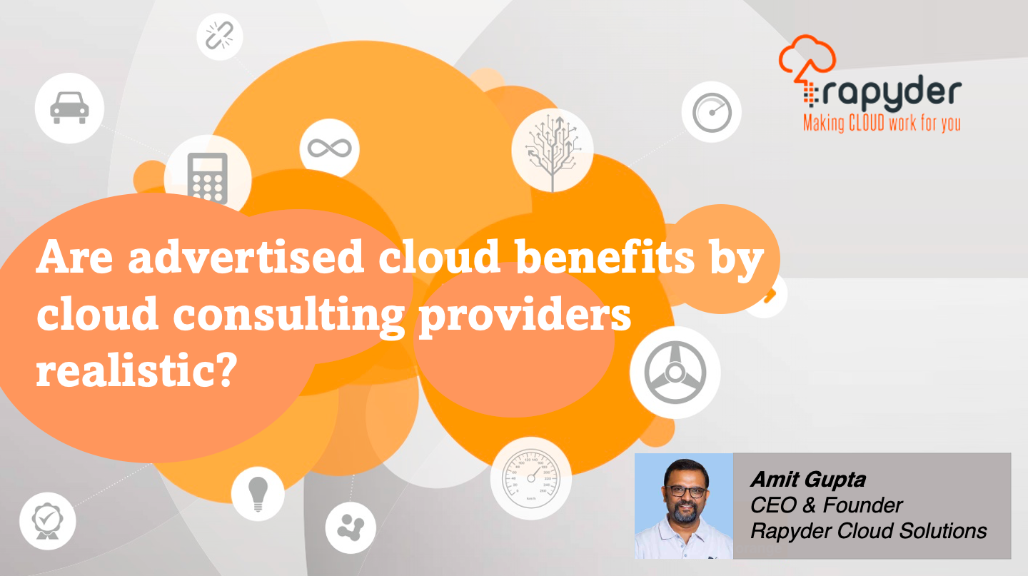 Are advertised cloud benefits by cloud consulting providers realistic? - Amit Gupta, CEO & Founder, Rapyder Cloud Solutions