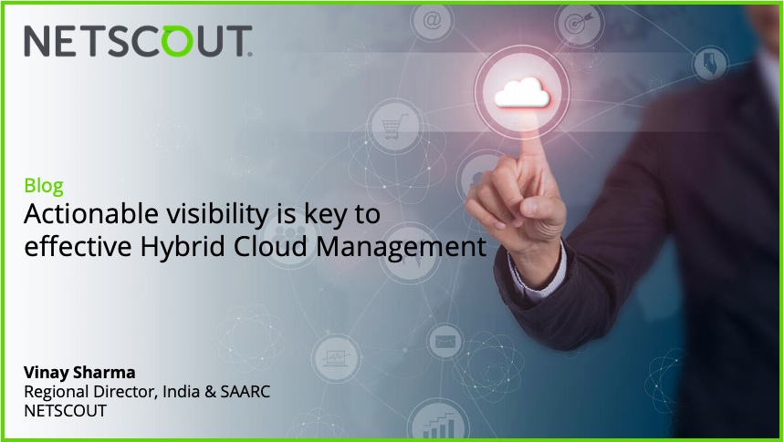 Actionable visibility is key to effective Hybrid Cloud Management - Vinay Sharma, Regional Director, India & SAARC, NETSCOUT