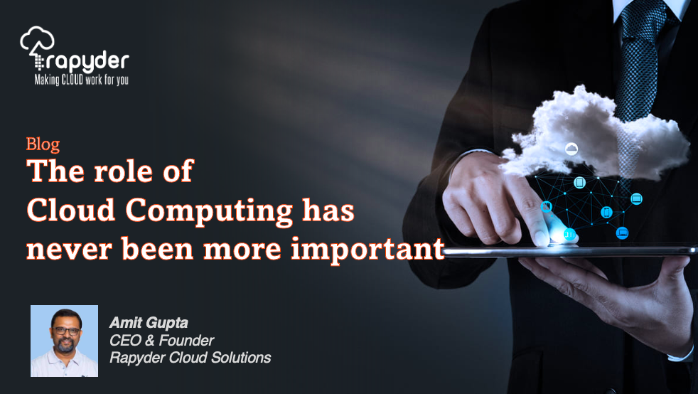 The role of cloud computing has never been more important - Amit Gupta, CEO & Founder, Rapyder Cloud Solutions