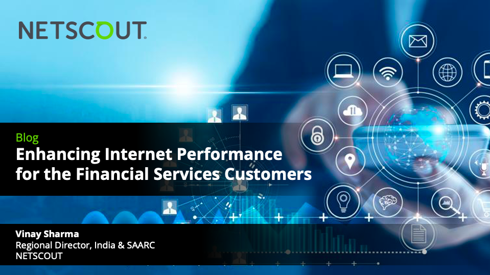 Enhancing Internet Performance for the Financial Services Customers - Vinay Sharma, Regional Director, India & SAARC, NETSCOUT