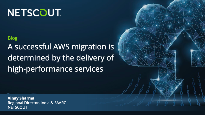 A successful AWS migration is determined by the delivery of high-performance services - Vinay Sharma, Regional Director, India & SAARC, NETSCOUT