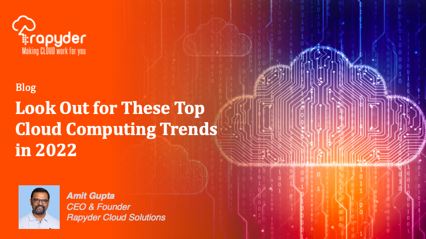 Look Out for These Top Cloud Computing Trends in 2022 - Amit Gupta, CEO & Founder, Rapyder Cloud Solutions