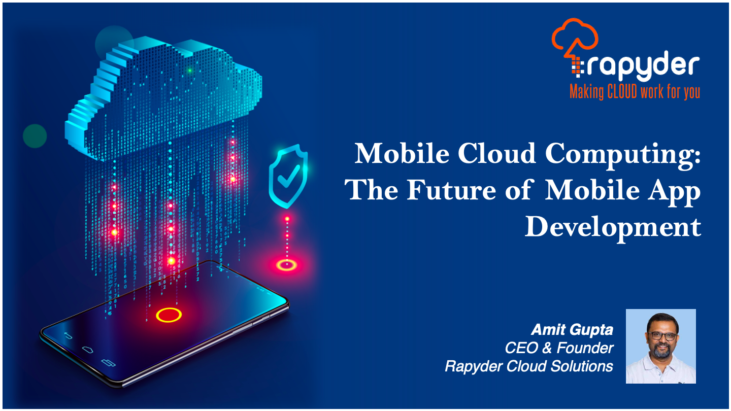 Mobile Cloud Computing: The Future of Mobile App Development - Amit Gupta, CEO & Founder, Rapyder Cloud Solutions