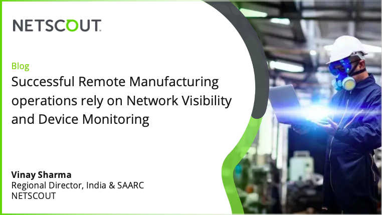Successful Remote Manufacturing operations rely on Network Visibility and Device Monitoring - Vinay Sharma, Regional Director, India & SAARC, NETSCOUT
