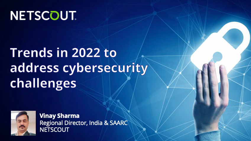Trends in 2022 to address cybersecurity challenges - Vinay Sharma, Regional Director, India & SAARC, NETSCOUT
