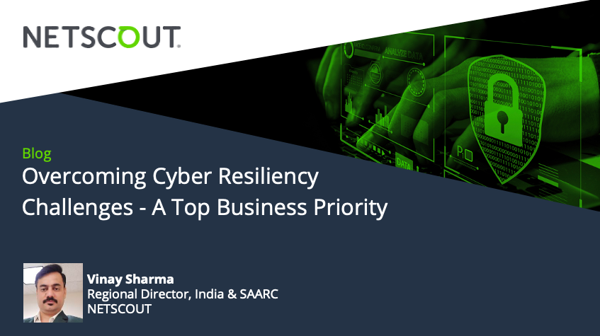 Overcoming cyber resiliency challenges – a top business priority - Vinay Sharma, Regional Director, India & SAARC, NETSCOUT