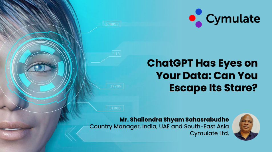 ChatGPT Has Eyes on Your Data: Can You Escape Its Stare? - Shailendra Shyam Sahasrabudhe, Country Manager, India, UAE and South East Asia, Cymulate Ltd