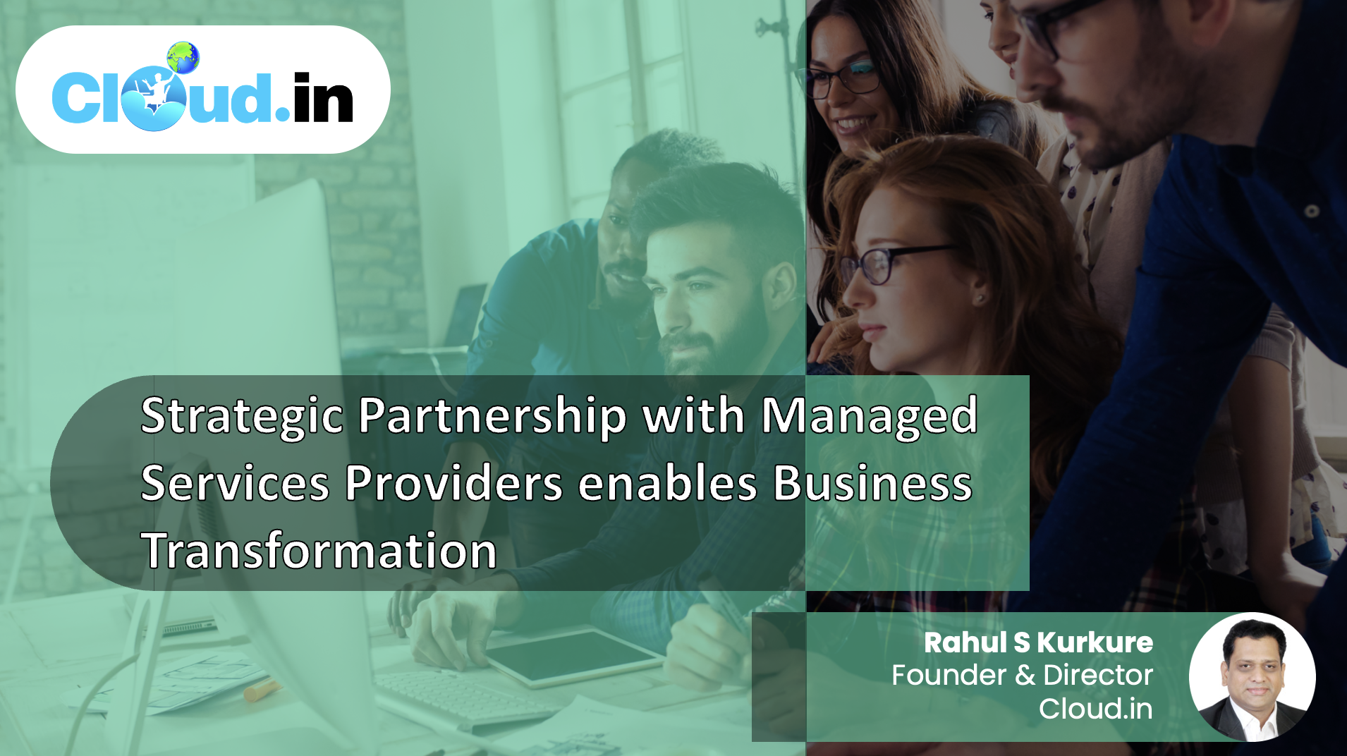 Strategic Partnership with Managed Services Providers enables Business Transformation - Rahul S Kurkure, Founder and Director of Cloud.in